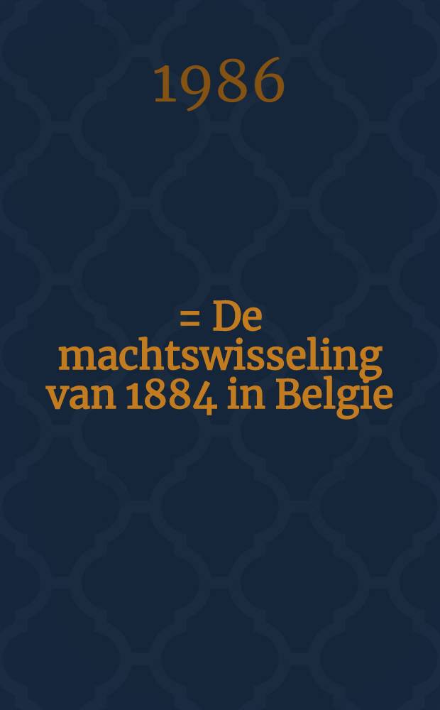 1884 = De machtswisseling van 1884 in Belgie : un tournant politique en Belgique : Colloque Fac. univ. Saint-Louis, Bruxelles, 24.XI.1984 : Acta