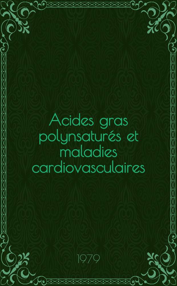 Acides gras polynsaturés et maladies cardiovasculaires = Polyunsaturated fatty acids and cardiovascular diseases : Colloque intern. organisé par l'Acad. roy. de médecine de Belgique et par la Knkl. Acad. voor geneeskunde van België, Bruxelles, le 14 oct. 1978