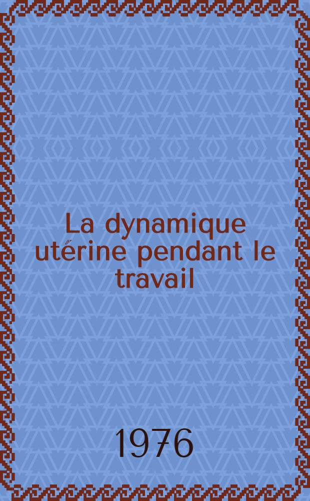 La dynamique utérine pendant le travail : analyse statistique de la vitesse de dilatation du col utérin à la Clinique obstétricale du CHU de Grenoble : thèse