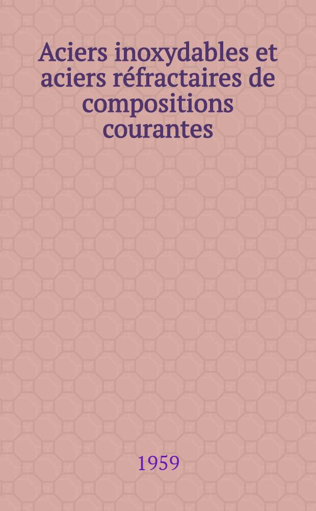 Aciers inoxydables et aciers réfractaires de compositions courantes : (moulages, aciers de coutellerie et électrodes de soudure exclus)