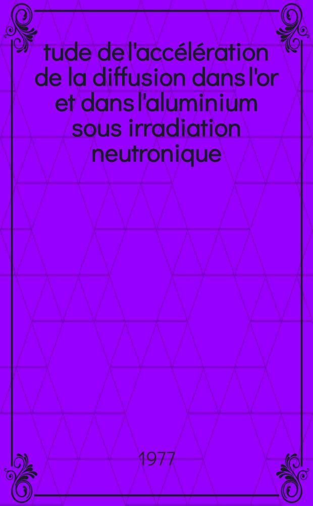 Étude de l'accélération de la diffusion dans l'or et dans l'aluminium sous irradiation neutronique : thèse