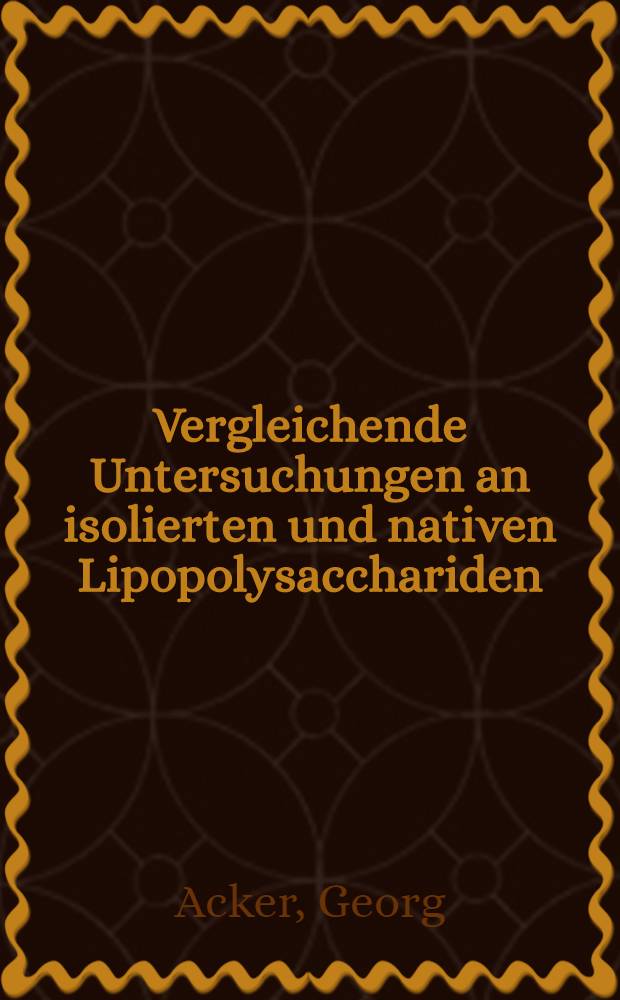 Vergleichende Untersuchungen an isolierten und nativen Lipopolysacchariden (O-Antigenen) von Yersinia enterocolitica und anderen Enterobacteriaceae : Feinstruktur und Immunelektronenmikroskopie : Hab.-Schr