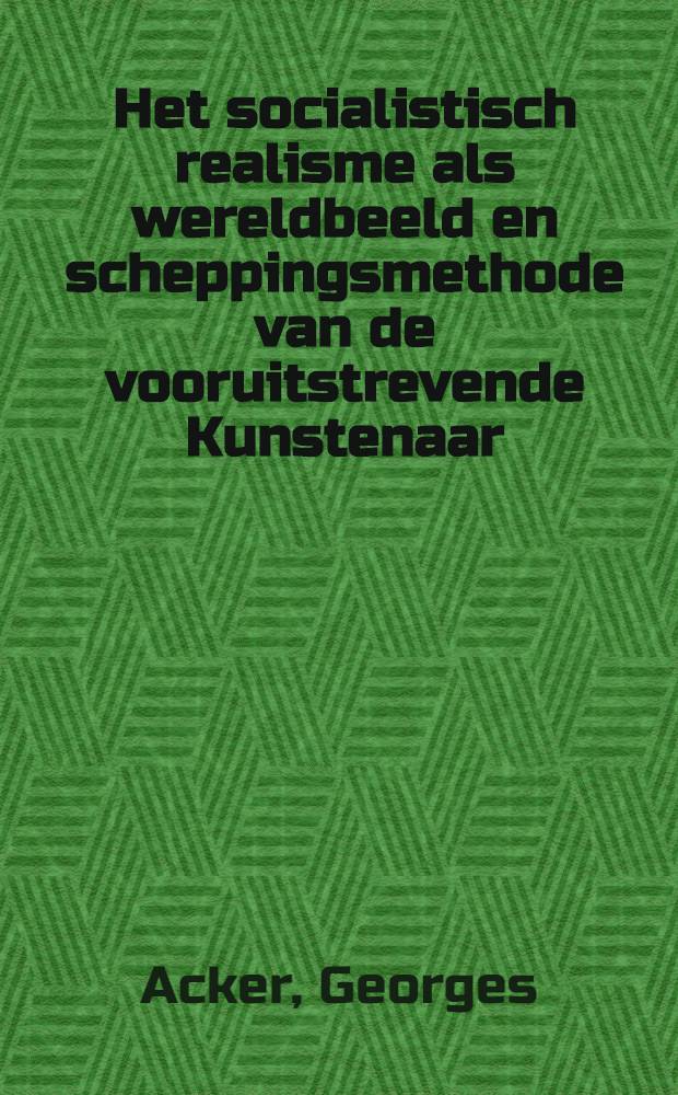 Het socialistisch realisme als wereldbeeld en scheppingsmethode van de vooruitstrevende Kunstenaar