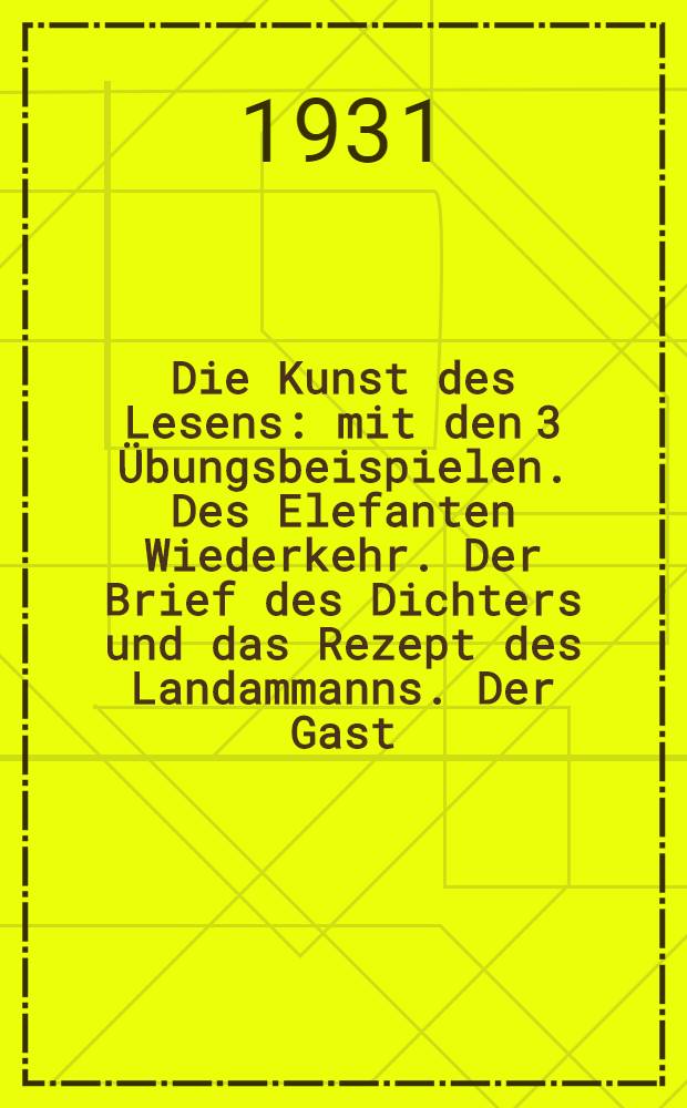 Die Kunst des Lesens : mit den 3 &Uuml;bungsbeispielen. Des Elefanten Wiederkehr. Der Brief des Dichters und das Rezept des Landammanns. Der Gast