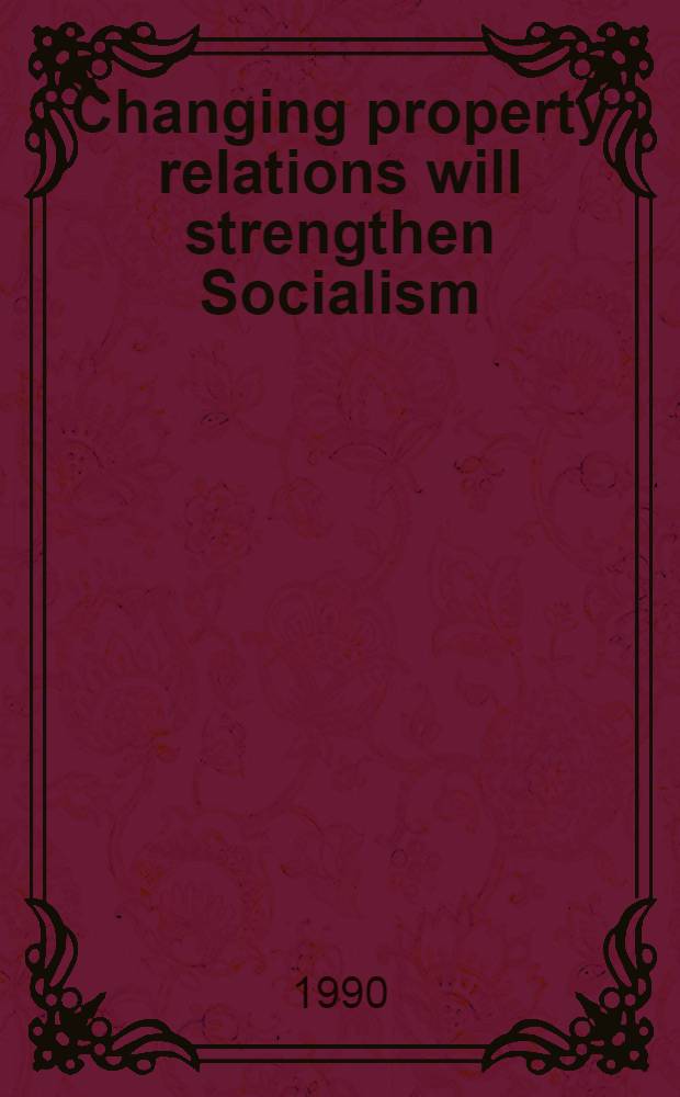 Changing property relations will strengthen Socialism