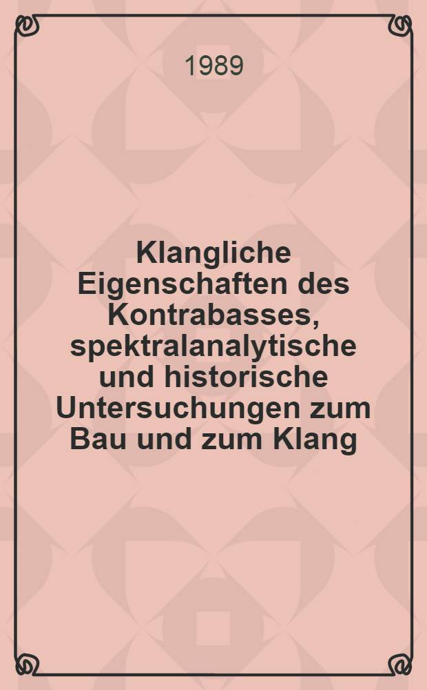 Klangliche Eigenschaften des Kontrabasses, spektralanalytische und historische Untersuchungen zum Bau und zum Klang : Inaug.-Diss