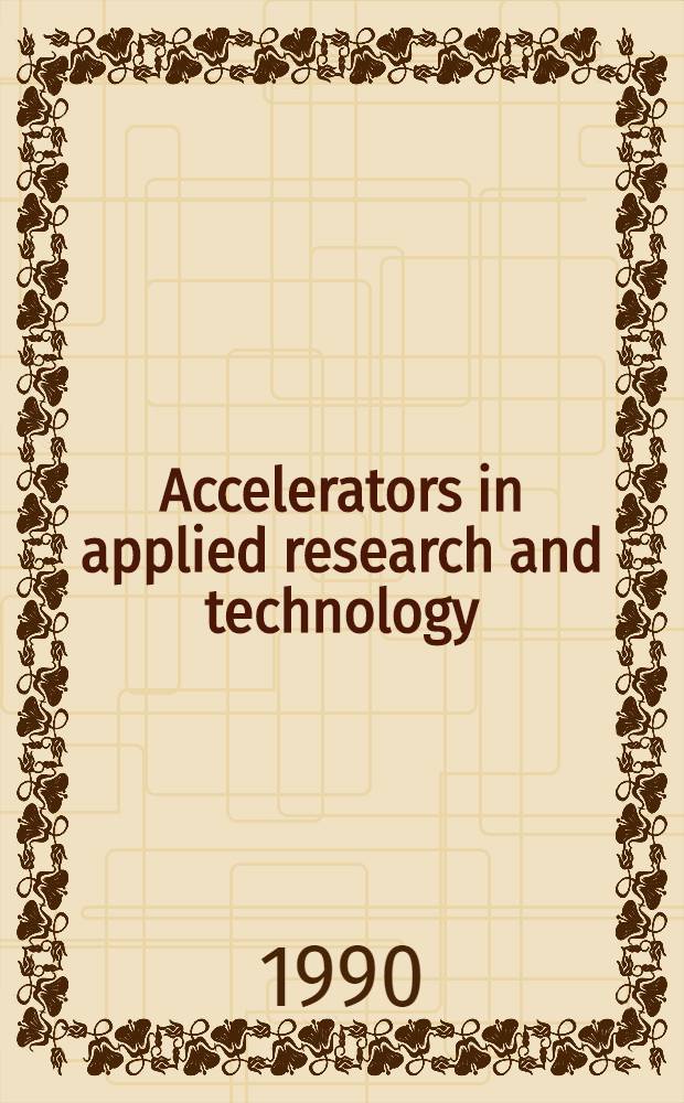 Accelerators in applied research and technology : Proc. of the First Europ. conf. of accelerators in applied research a. technology, Frankfurt am Main, FRG, 4-9 Sept. 1989