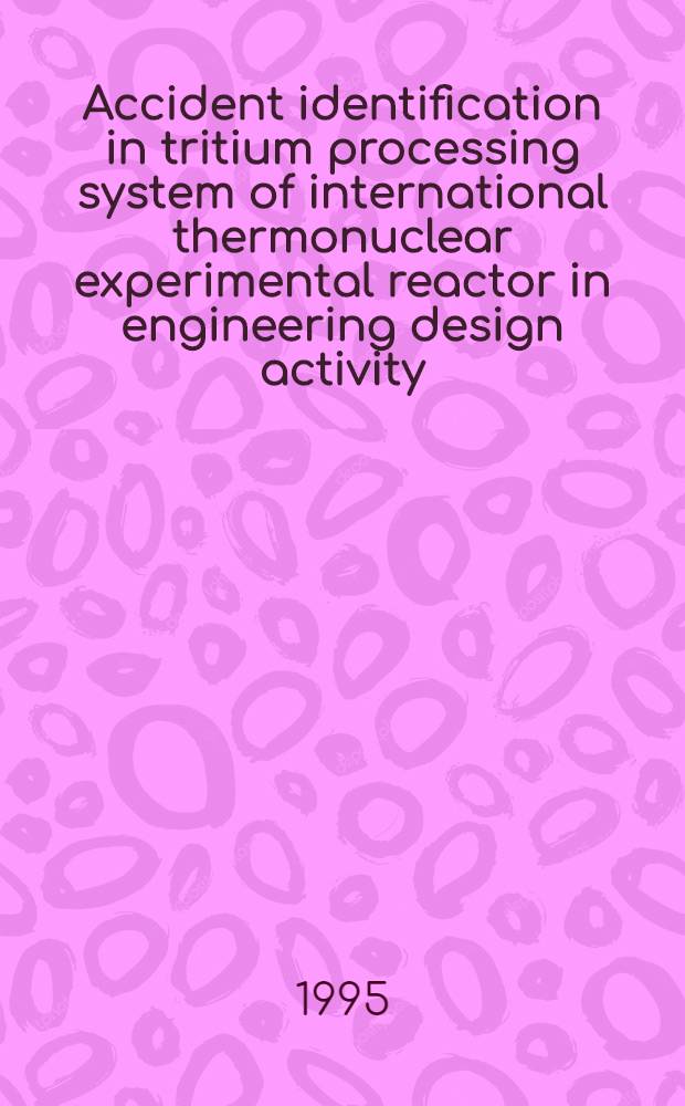 Accident identification in tritium processing system of international thermonuclear experimental reactor in engineering design activity