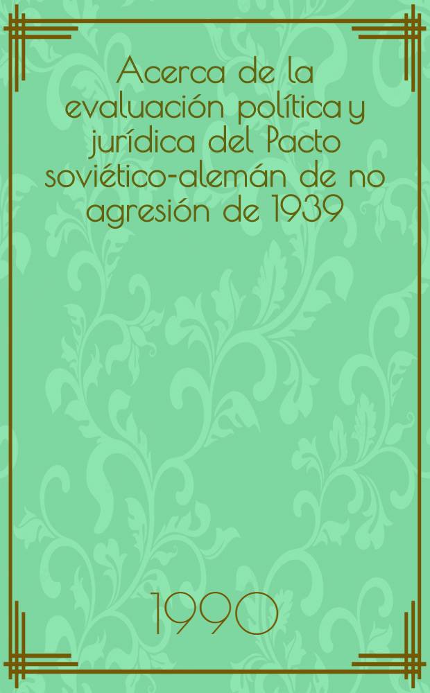 Acerca de la evaluación política y jurídica del Pacto soviético-alemán de no agresión de 1939 : Doc. del Segundo Congreso de diputados populares de la URSS, dic. de 1989