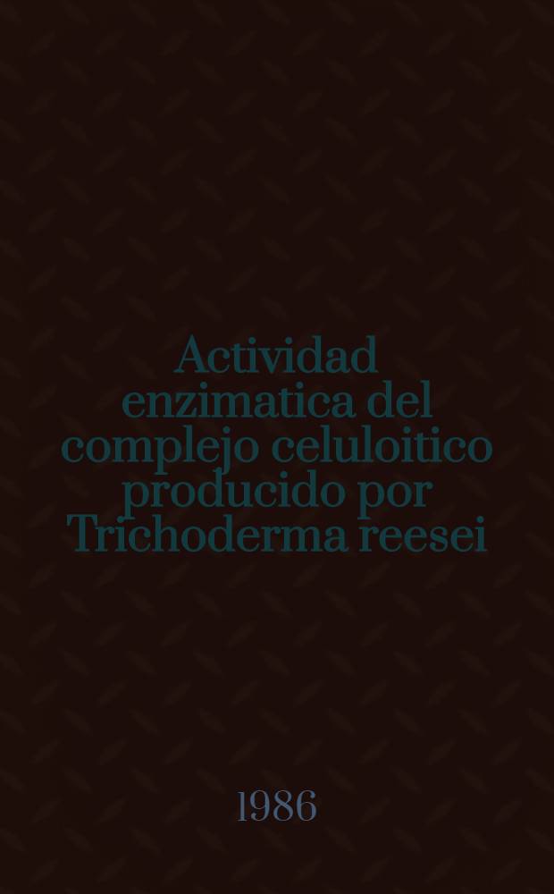 Actividad enzimatica del complejo celuloitico producido por Trichoderma reesei : hidrolisis encimatica de la celulosa