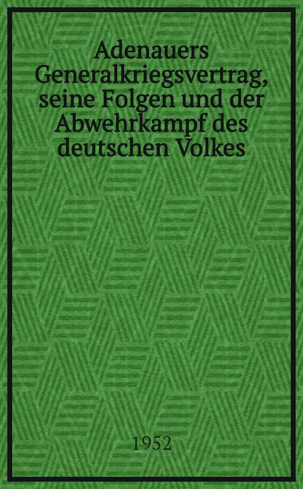Adenauers Generalkriegsvertrag, seine Folgen und der Abwehrkampf des deutschen Volkes
