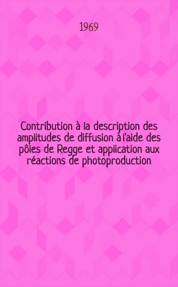 Contribution à la description des amplitudes de diffusion à l'aide des pôles de Regge et application aux réactions de photoproduction : thèse présentée à la Faculté des sciences de l'Université de Bordeaux