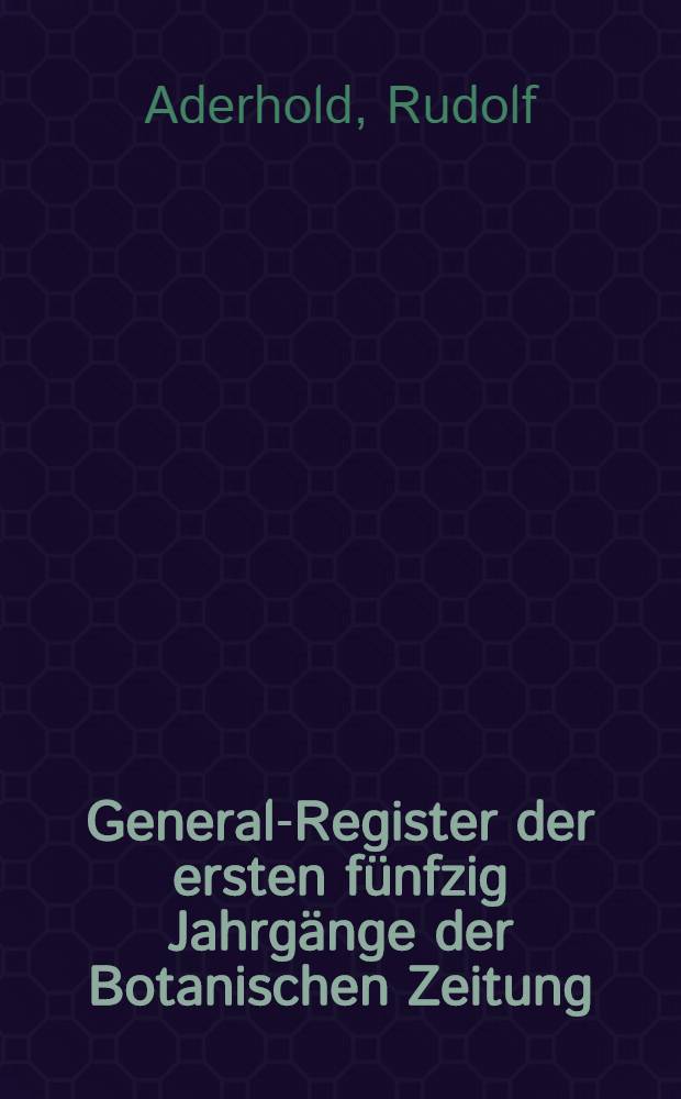 General-Register der ersten fünfzig Jahrgänge der Botanischen Zeitung