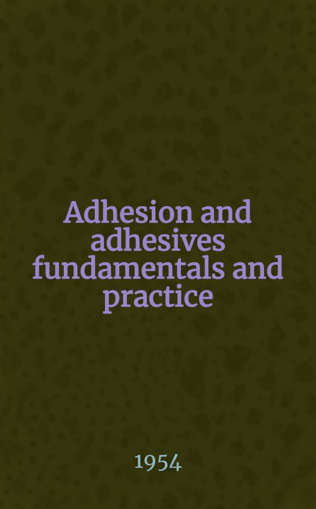 Adhesion and adhesives fundamentals and practice : papers read at a symposium held at Case inst. of technology in Cleveland, Ohio, and a Conference held in London, England