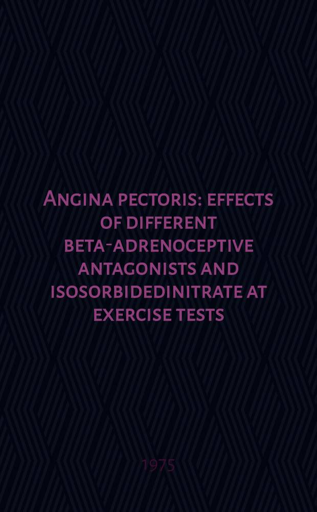 Angina pectoris : effects of different beta-adrenoceptive antagonists and isosorbidedinitrate at exercise tests : akad. avh. ... med ... tillstånd av Med. fak. vid Linköpings högsk. ..