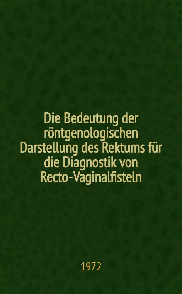 Die Bedeutung der röntgenologischen Darstellung des Rektums für die Diagnostik von Recto-Vaginalfisteln : Inaug.-Diss. ... der ... Med. Fak. der ... Univ. zu Bonn