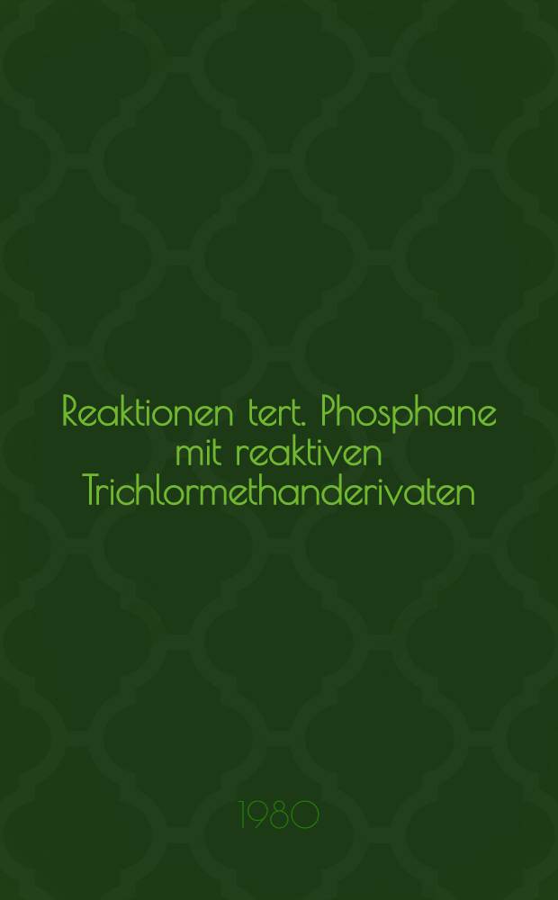 Reaktionen tert. Phosphane mit reaktiven Trichlormethanderivaten : Inaug.-Diss