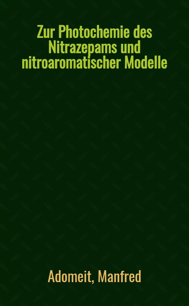 Zur Photochemie des Nitrazepams und nitroaromatischer Modelle : Inaug.-Diss. ... der Mathematisch-naturwissenschaftlichen Fakultät der ... Univ. Bonn