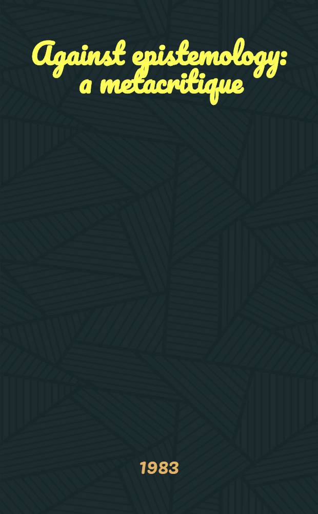 Against epistemology : a metacritique : studies in Husserl and the phenomenological antinomies