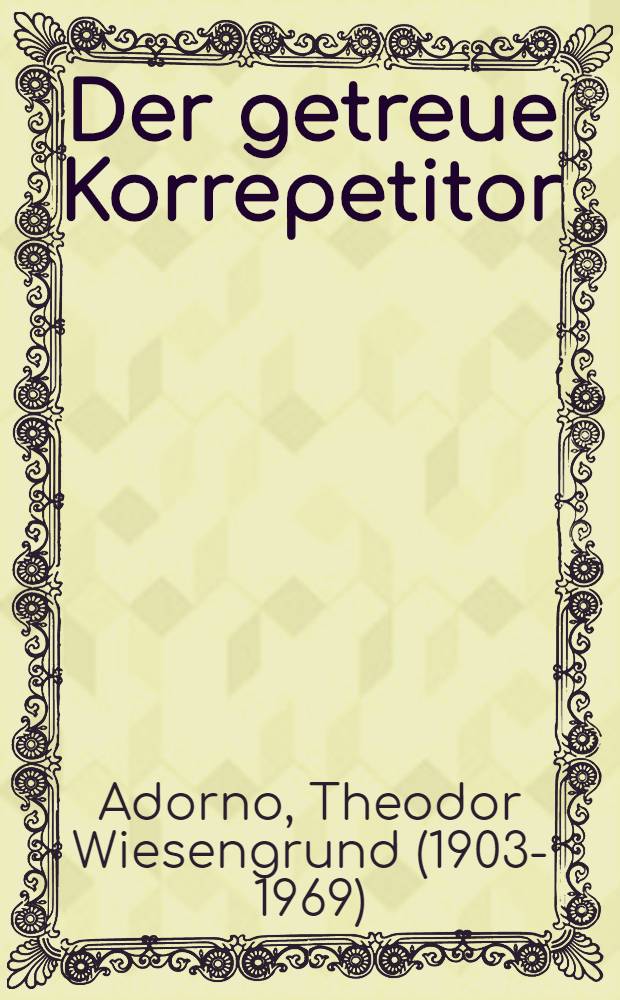 Der getreue Korrepetitor : Lehrschriften zur musikalischen Praxis