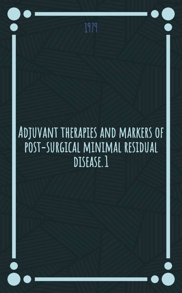 Adjuvant therapies and markers of post-surgical minimal residual disease. 1 : Markers and general problems of cancer adjuvant therapies