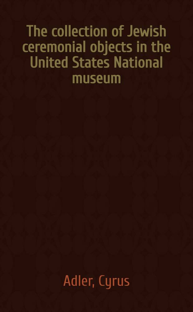 The collection of Jewish ceremonial objects in the United States National museum