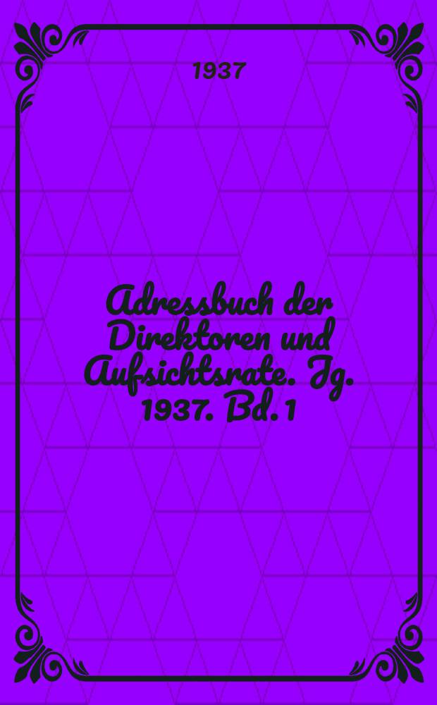 Adressbuch der Direktoren und Aufsichtsrate. Jg. 1937. Bd. 1