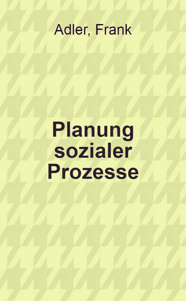 Planung sozialer Prozesse : Inhalt, Aufgaben, Erfahrungen