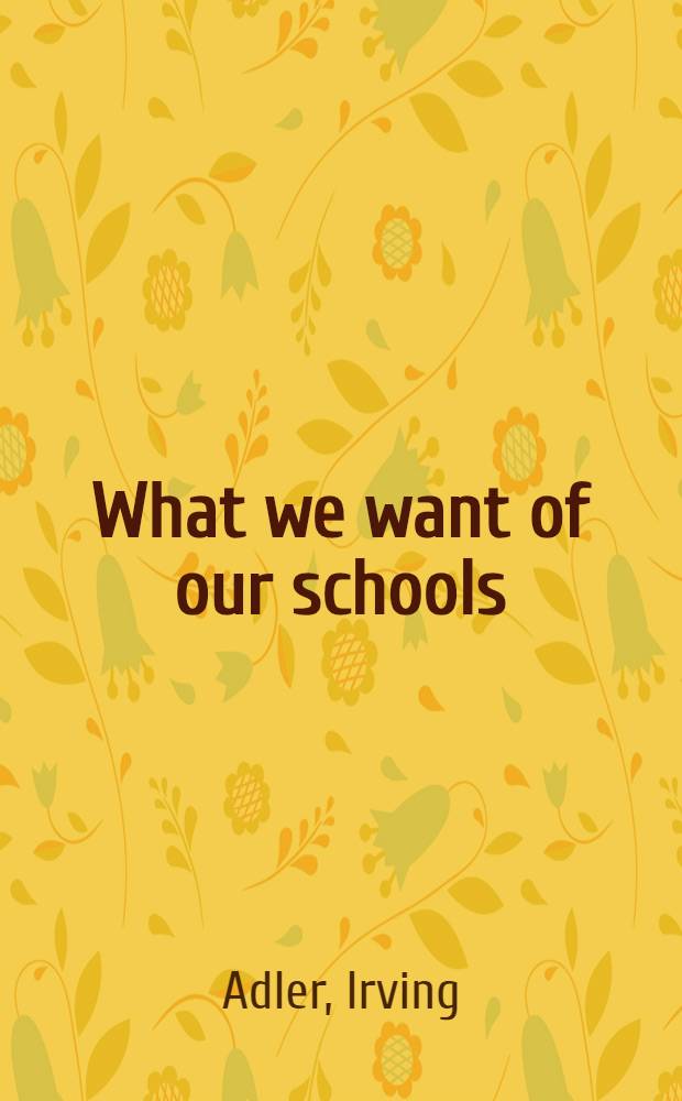 What we want of our schools : plain talk on education, from theory to budgets