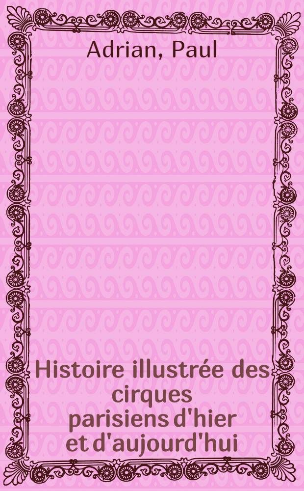 Histoire illustrée des cirques parisiens d'hier et d'aujourd'hui
