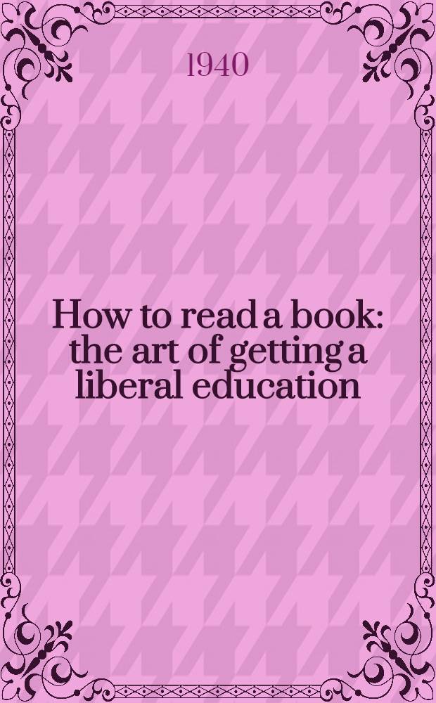 How to read a book : the art of getting a liberal education
