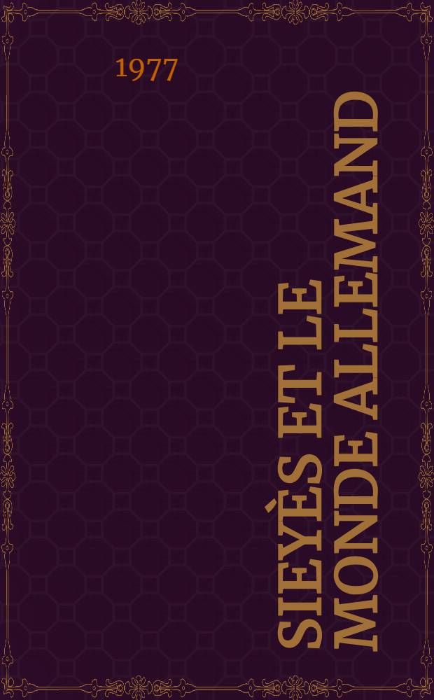 Sieyès et le monde allemand : thèse prés. devant l'Univ. de Paris I. T. 1