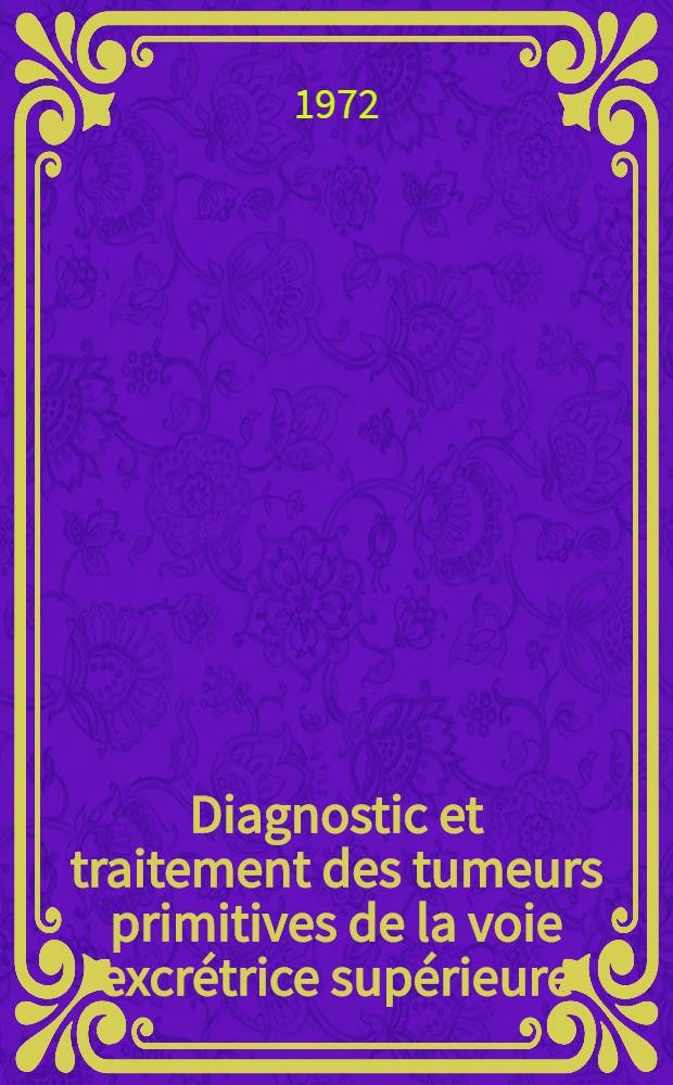 Diagnostic et traitement des tumeurs primitives de la voie excrétrice supérieure : thèse