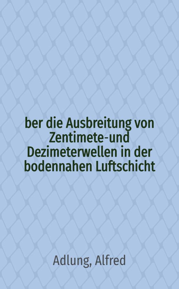 Über die Ausbreitung von Zentimeter- und Dezimeterwellen in der bodennahen Luftschicht