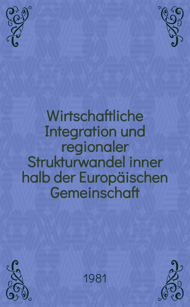 Wirtschaftliche Integration und regionaler Strukturwandel inner halb der Europäischen Gemeinschaft : Zu den Determinanten regionaler Wachstumsprozesse