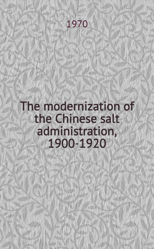 The modernization of the Chinese salt administration, 1900-1920