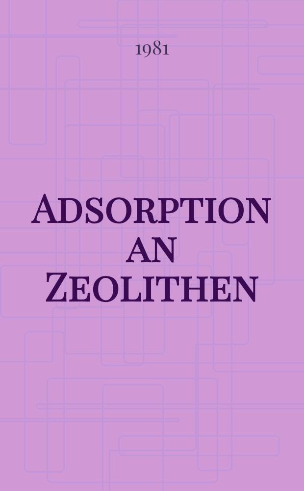 Adsorption an Zeolithen : Vorträge Festkolloquiums anläßlich des 60. Geburtstages von Wolfgang Schirmer, ordentliches Mitglied der Akad. der Wiss. der DDR, veranstaltet von der Klasse Chemie u. dem Zentralinst. für phys. Chemie der AdW der DDR am 20. März 1980