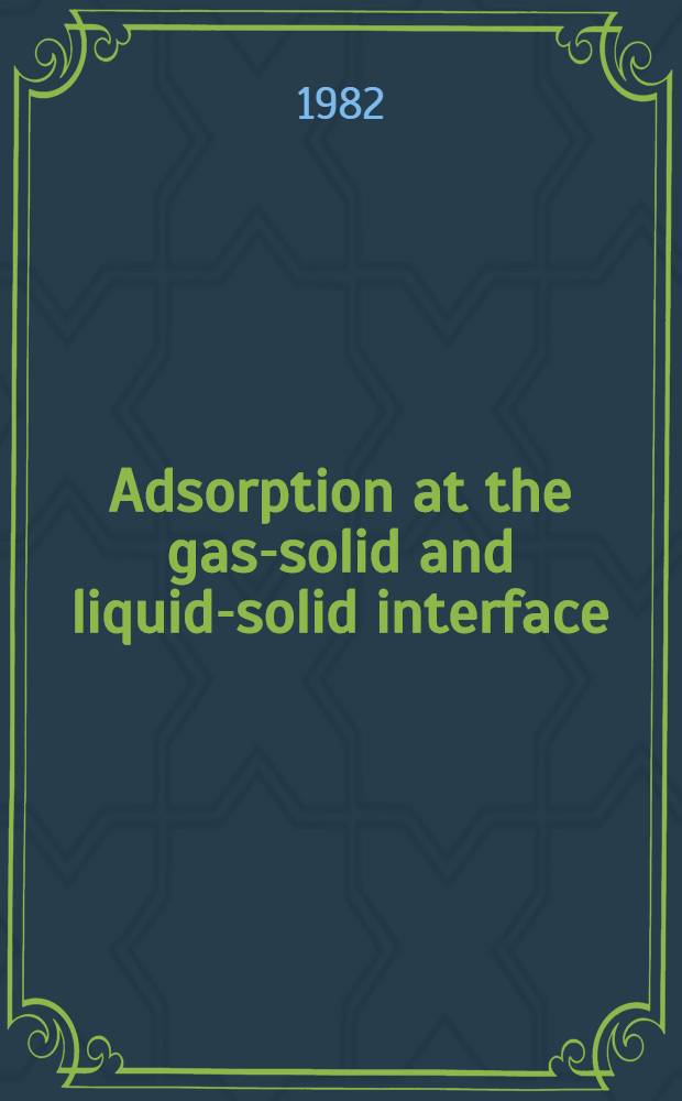 Adsorption at the gas-solid and liquid-solid interface : proceedings of an International symposium held in Aix-en-Provence, September 21-23, 1981