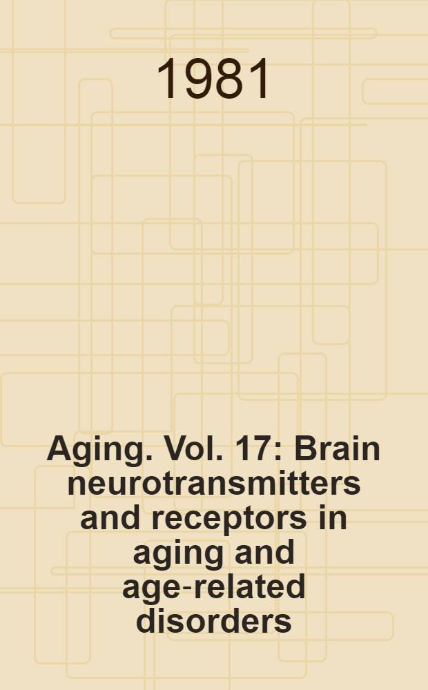 Aging. Vol. 17 : Brain neurotransmitters and receptors in aging and age-related disorders