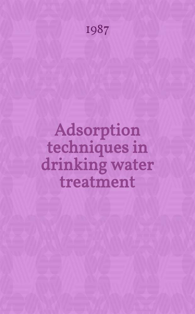 Adsorption techniques in drinking water treatment : Papers a. discussion from a NATO/CEMS Symp