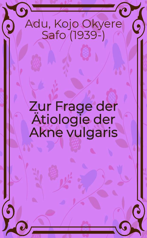 Zur Frage der Ätiologie der Akne vulgaris : Inaug.-Diss. der Med. Fakultät der Univ. zu Bonn
