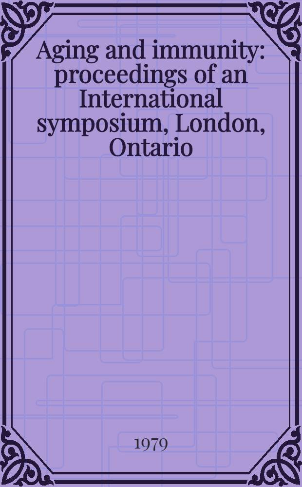 Aging and immunity : proceedings of an International symposium, London, Ontario (Canada), May 10 and 11, 1979