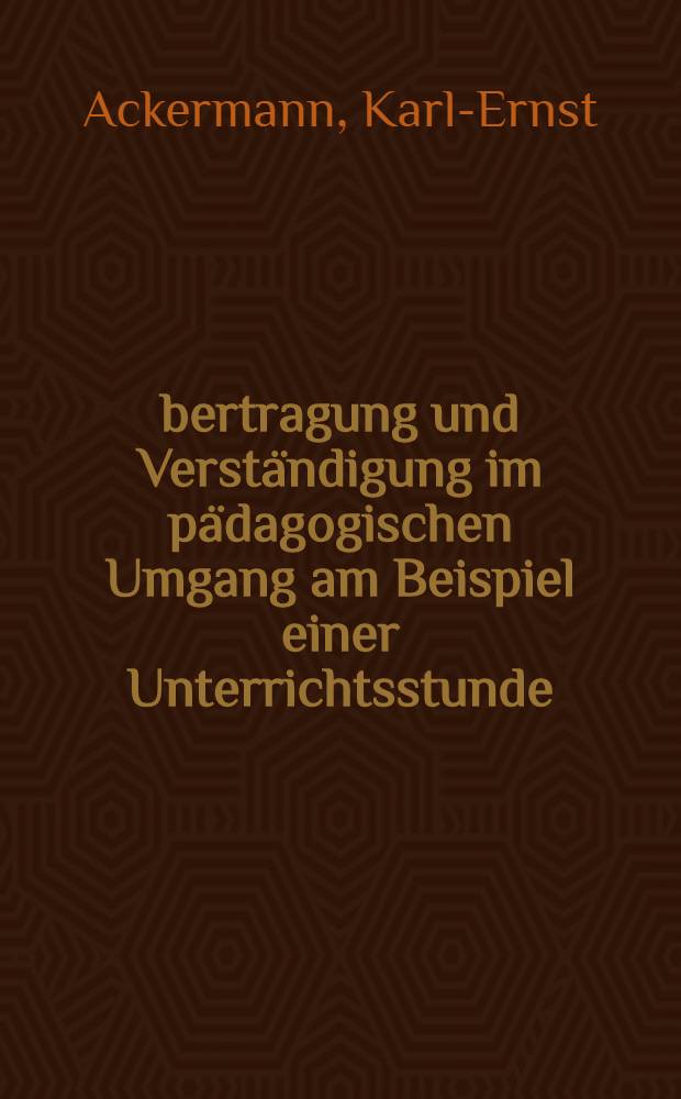 Übertragung und Verständigung im pädagogischen Umgang am Beispiel einer Unterrichtsstunde : Inaugural-Dissertation