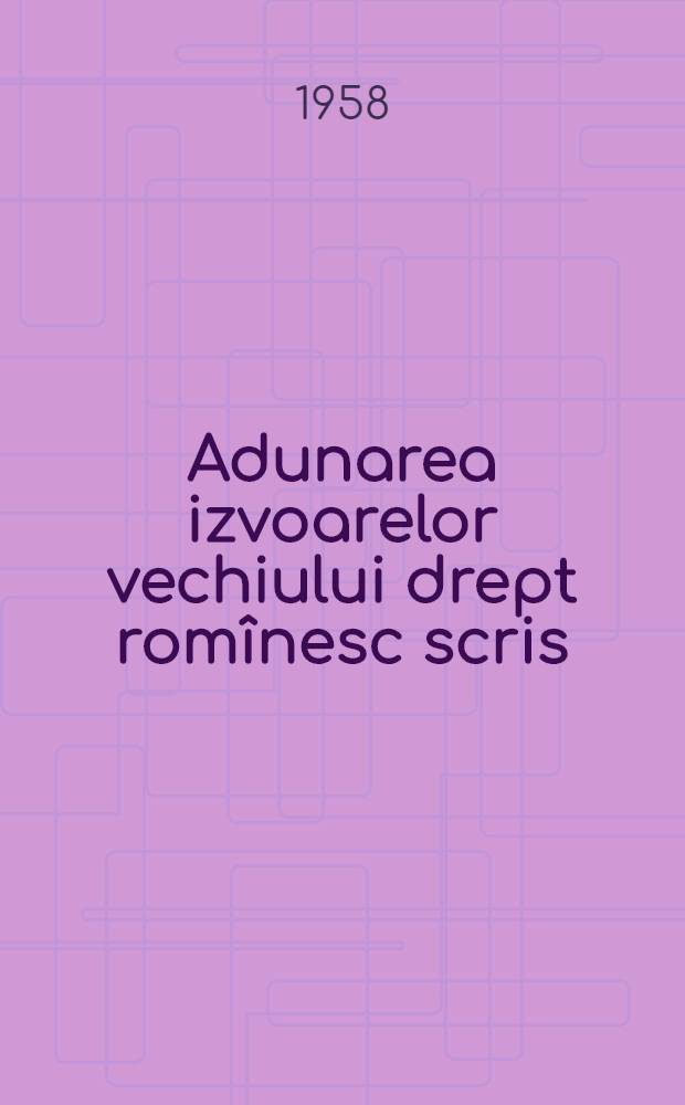 Adunarea izvoarelor vechiului drept romînesc scris = Collection des sources de l'ancien droit roumain écrit