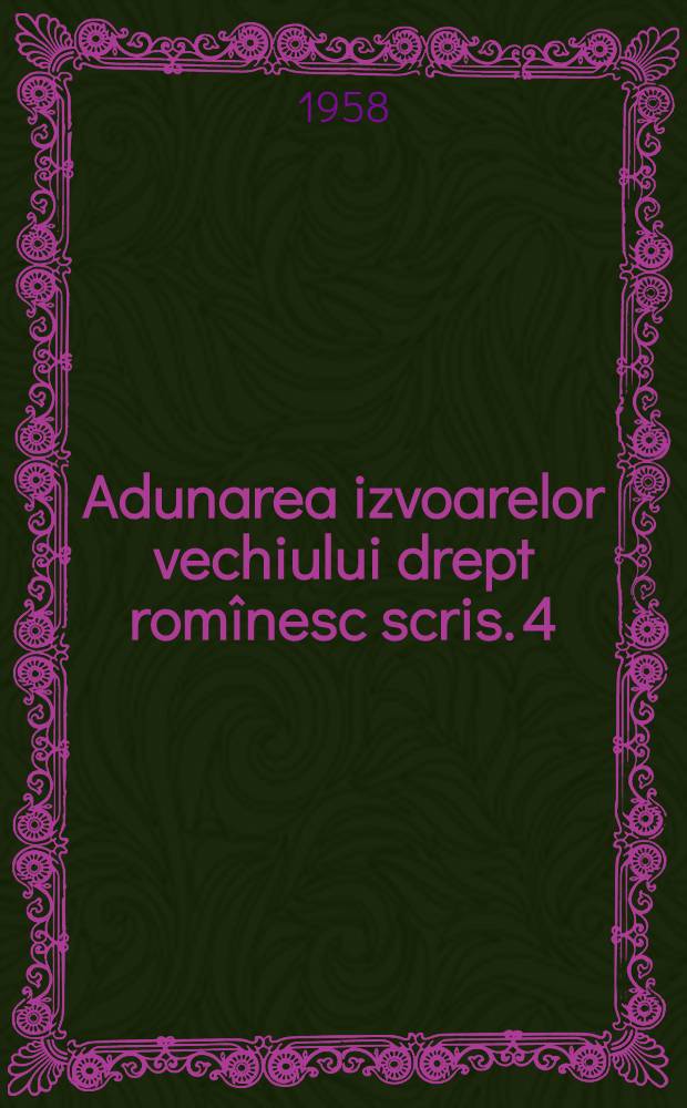 Adunarea izvoarelor vechiului drept romînesc scris. 4 : Sobornicescul Hrisov