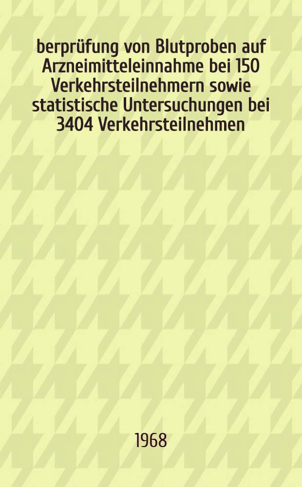 Überprüfung von Blutproben auf Arzneimitteleinnahme bei 150 Verkehrsteilnehmern sowie statistische Untersuchungen bei 3404 Verkehrsteilnehmen : Inaugural-Dissertation ... der ... Med. Fakultät der ... Univ. Mainz