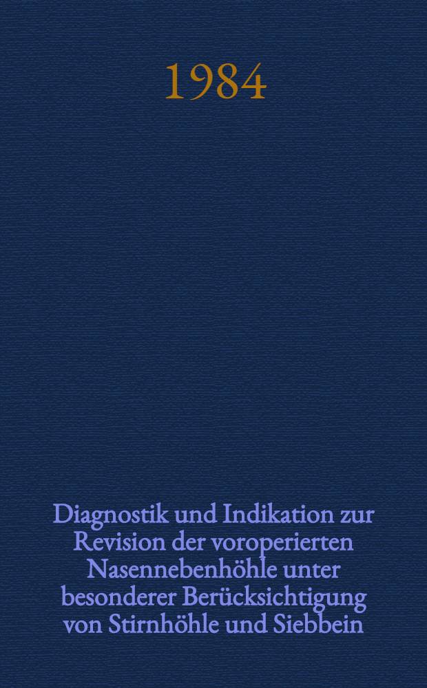 Diagnostik und Indikation zur Revision der voroperierten Nasennebenhöhle unter besonderer Berücksichtigung von Stirnhöhle und Siebbein : Inaug.-Diss