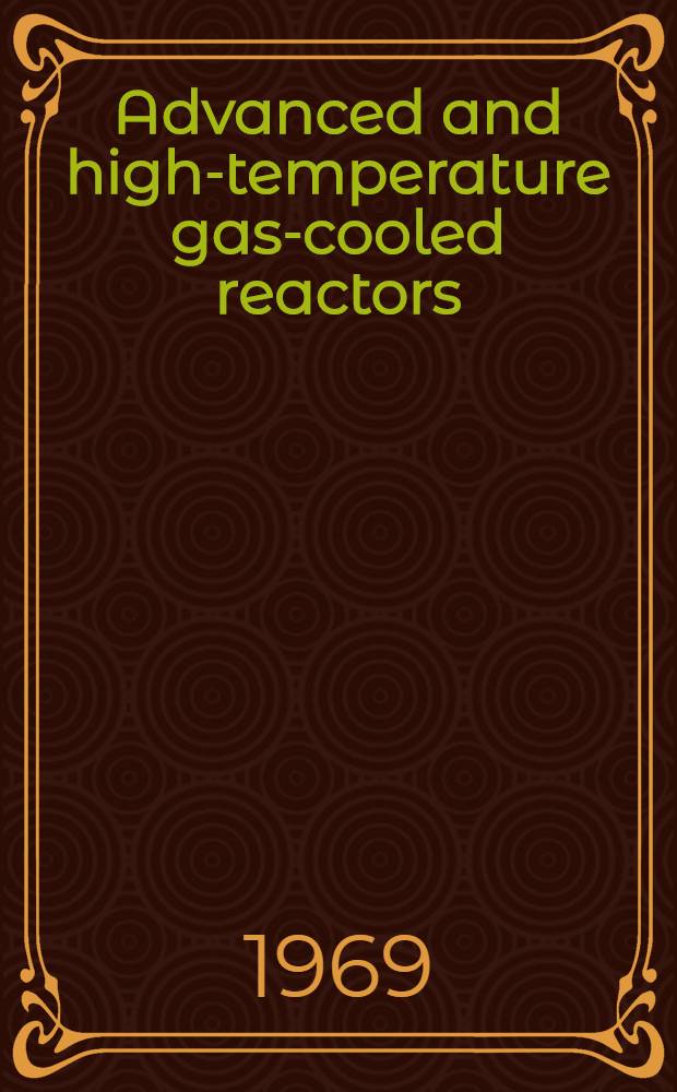Advanced and high-temperature gas-cooled reactors : proceedings of a Symposium on advanced and high-temperature gas-cooled reactors, held in Jülich, 21-25 October, 1968