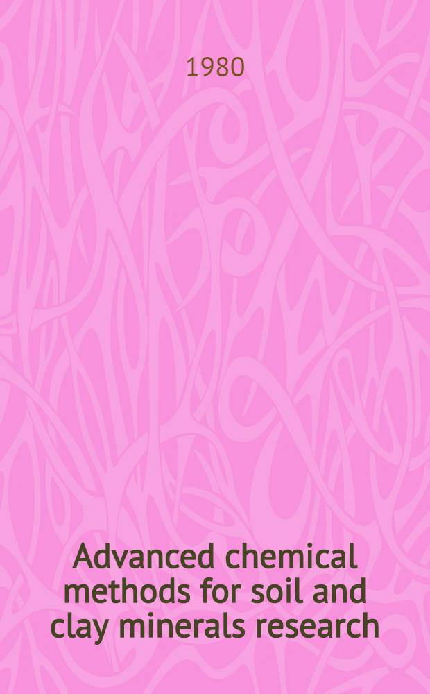 Advanced chemical methods for soil and clay minerals research : Proc. of the NATO Advanced study inst. held. at Univ. of Illinois, July 23 - Aug. 4, 1979