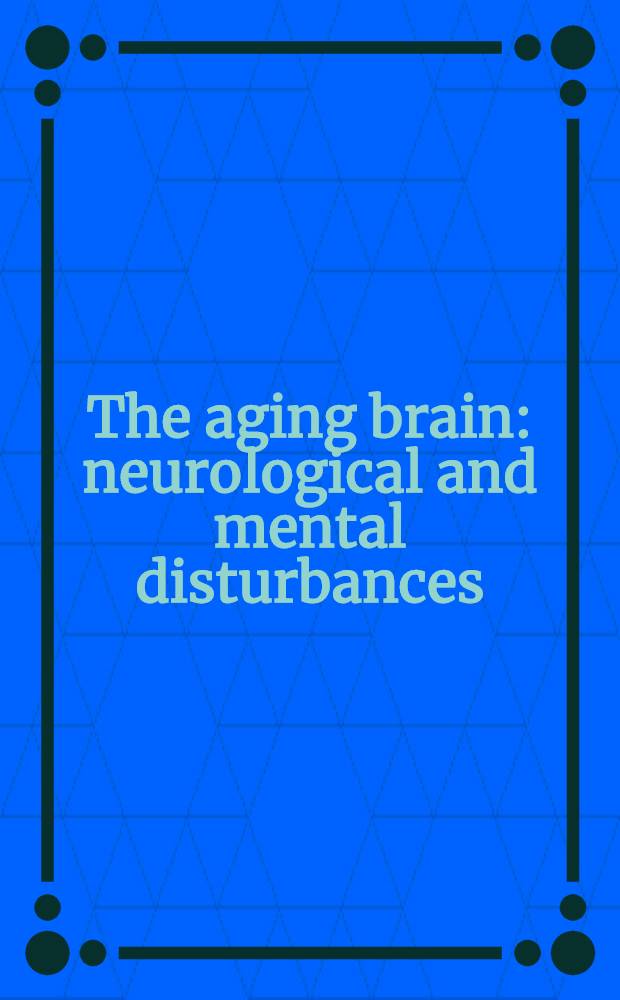 The aging brain: neurological and mental disturbances : proceedings of the Second Course of the International school of physiopathology and clinic of the third age, held at the Ettore Majorana center for scientific culture, Erice, Sicily, Italy, March 3-8, 1980